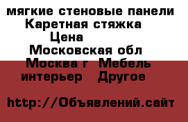 мягкие стеновые панели.Каретная стяжка. › Цена ­ 1 000 - Московская обл., Москва г. Мебель, интерьер » Другое   